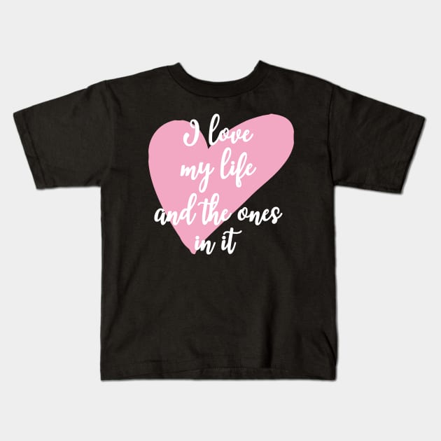 'I Love My Life And The Ones In It' Family Love Shirt Kids T-Shirt by ourwackyhome